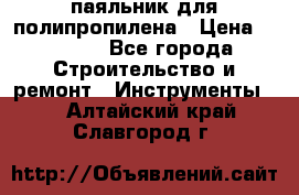  паяльник для полипропилена › Цена ­ 1 000 - Все города Строительство и ремонт » Инструменты   . Алтайский край,Славгород г.